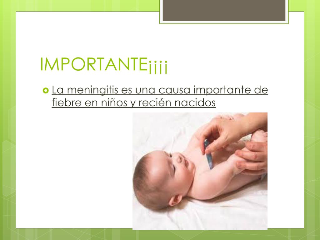 IMPORTANTE¡¡¡¡ La meningitis es una causa importante de fiebre en niños y recién nacidos