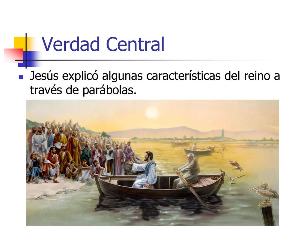 Verdad Central Jesús explicó algunas características del reino a través de parábolas.