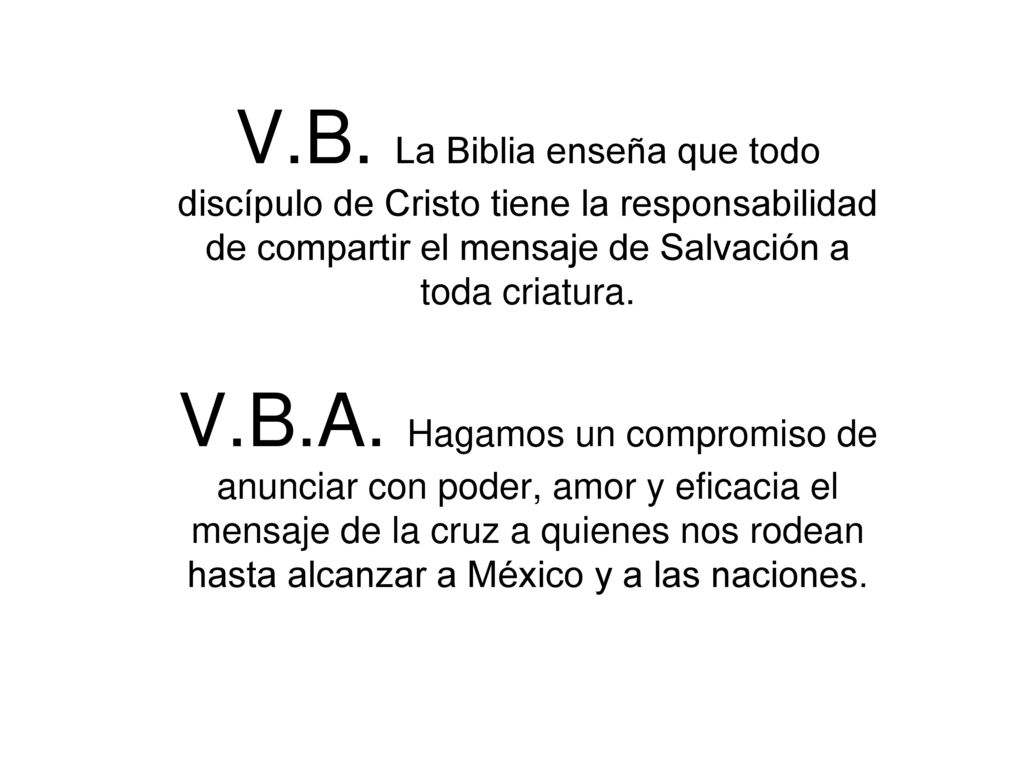 V.B. La Biblia enseña que todo discípulo de Cristo tiene la responsabilidad de compartir el mensaje de Salvación a toda criatura.