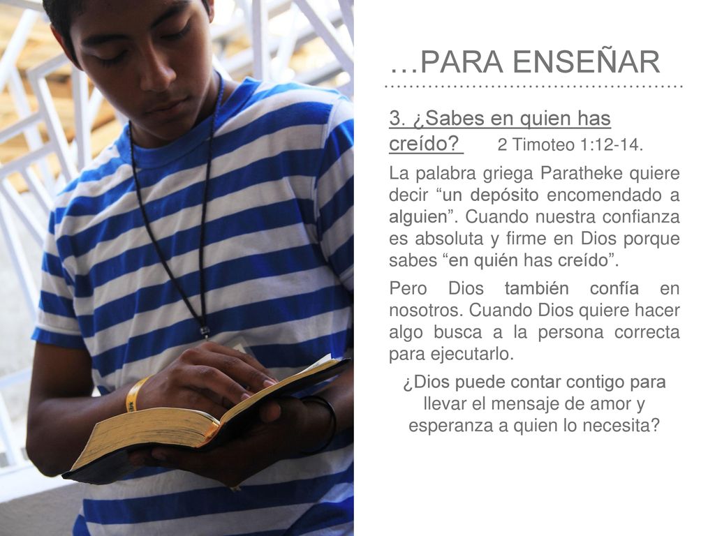 …PARA ENSEÑAR 3. ¿Sabes en quien has creído 2 Timoteo 1:12-14.