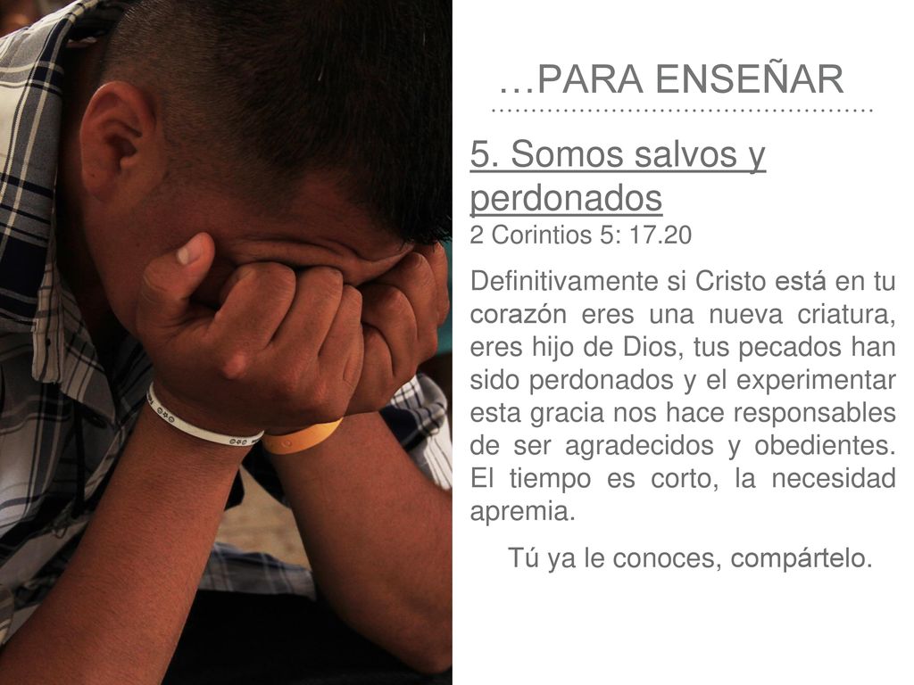 …Para enseñar 5. Somos salvos y perdonados 2 Corintios 5: 17.20
