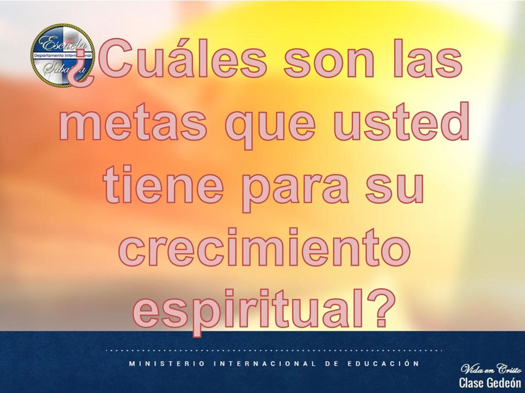 ¿Cuáles son las metas que usted tiene para su crecimiento espiritual