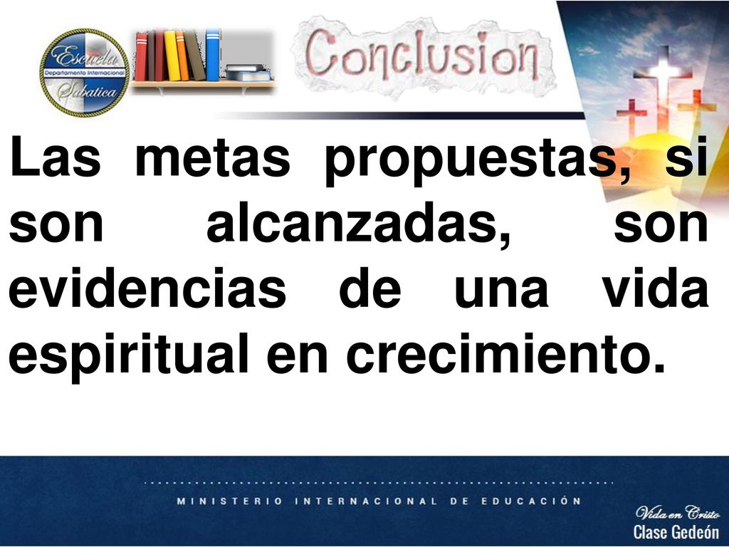 Las metas propuestas, si son alcanzadas, son evidencias de una vida espiritual en crecimiento.