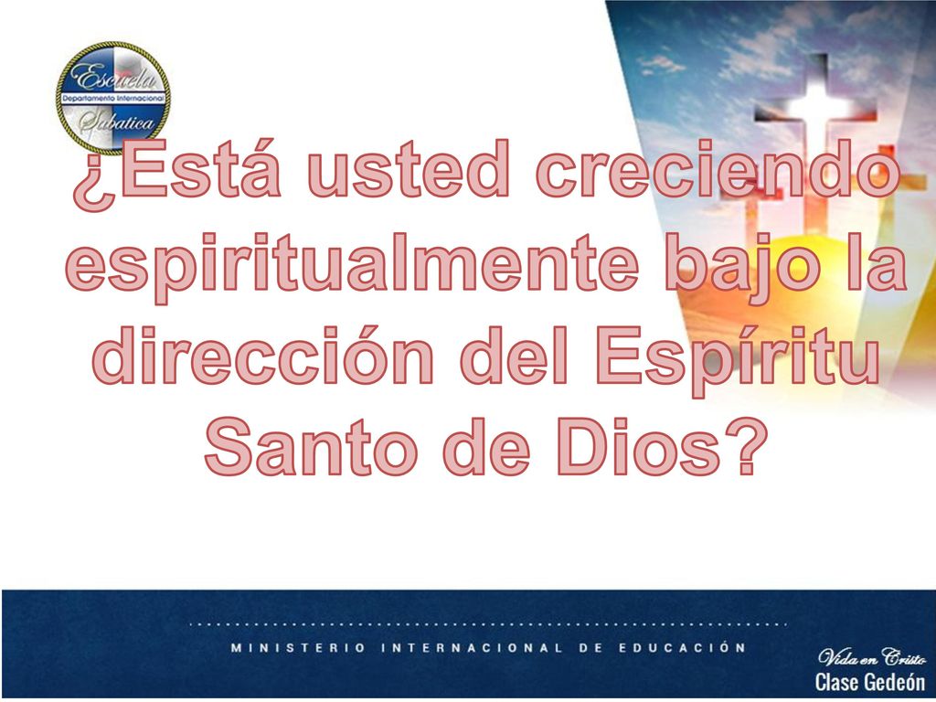 ¿Está usted creciendo espiritualmente bajo la dirección del Espíritu Santo de Dios