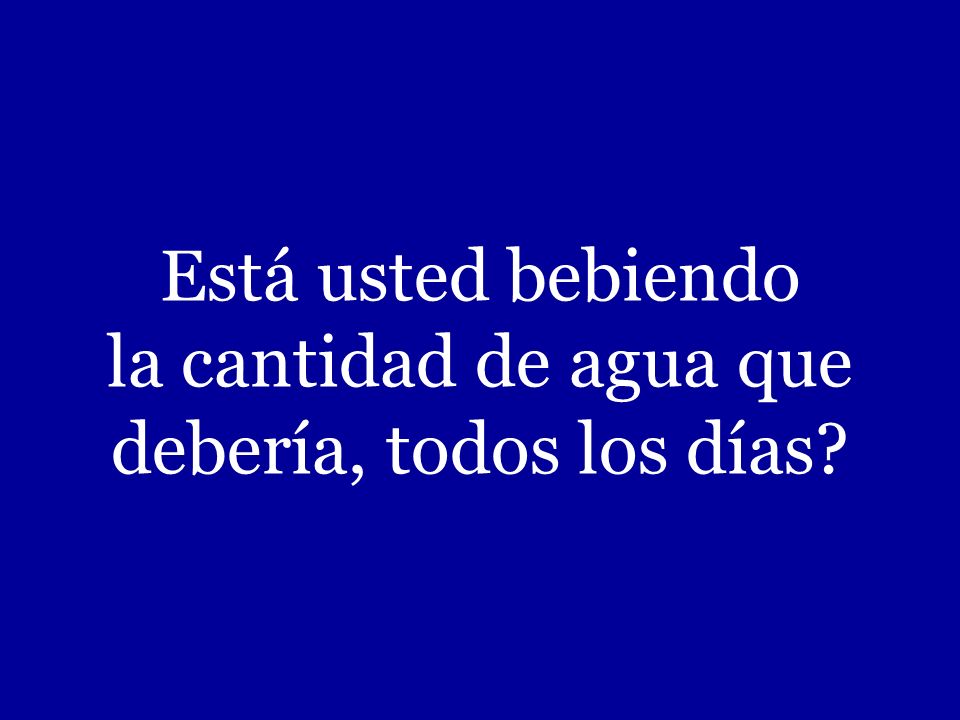 Está usted bebiendo la cantidad de agua que debería, todos los días