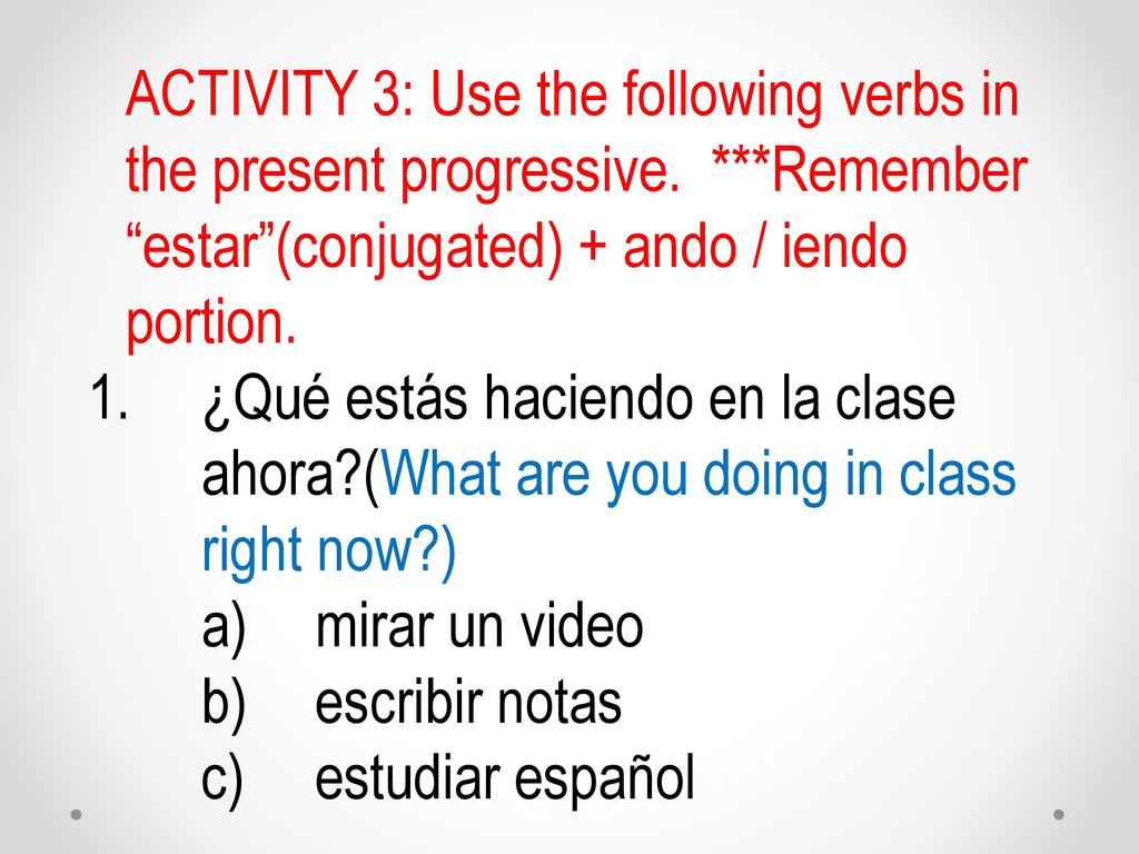 ACTIVITY 3: Use the following verbs in the present progressive