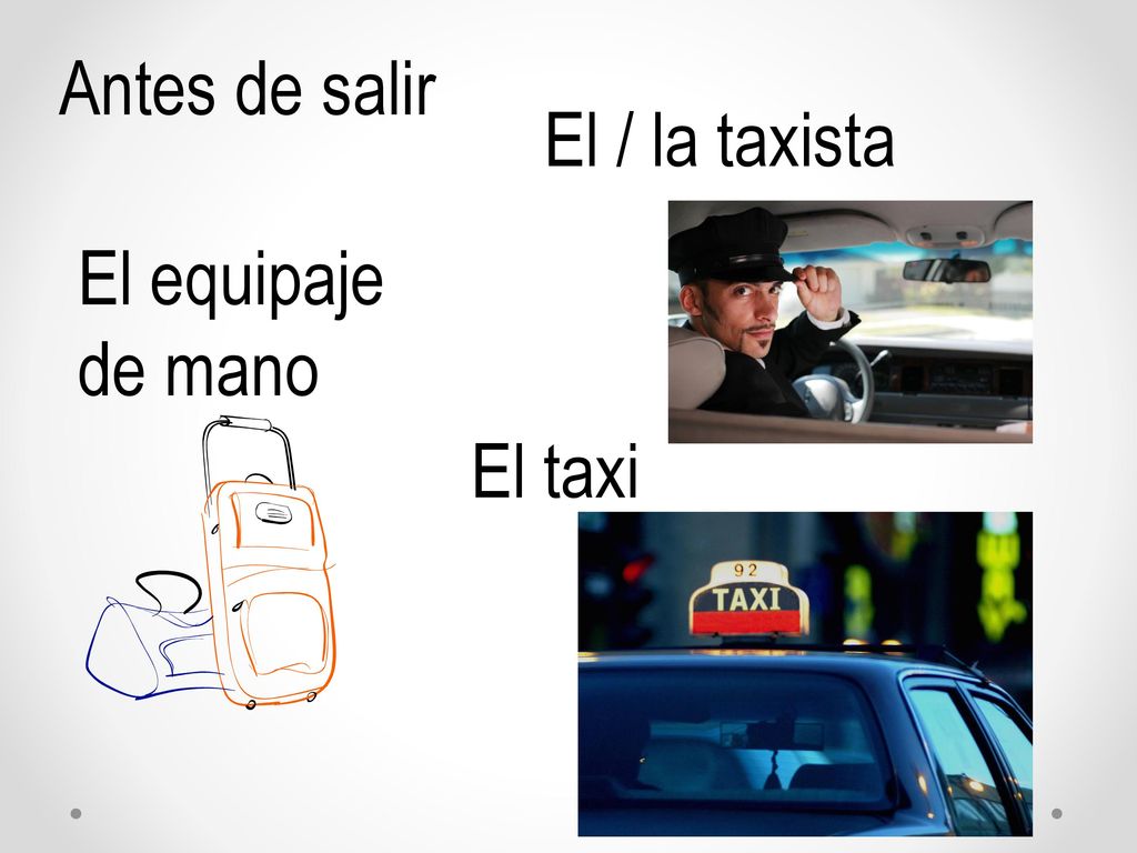 Antes de salir El / la taxista El equipaje de mano El taxi