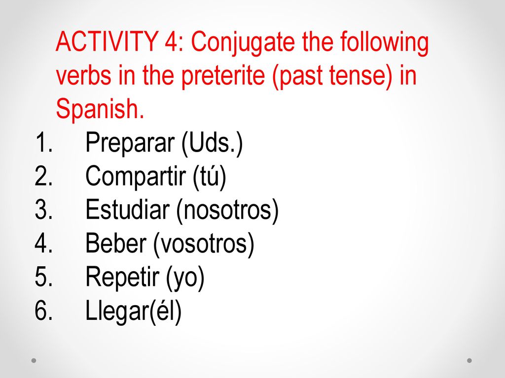 ACTIVITY 4: Conjugate the following verbs in the preterite (past tense) in Spanish.
