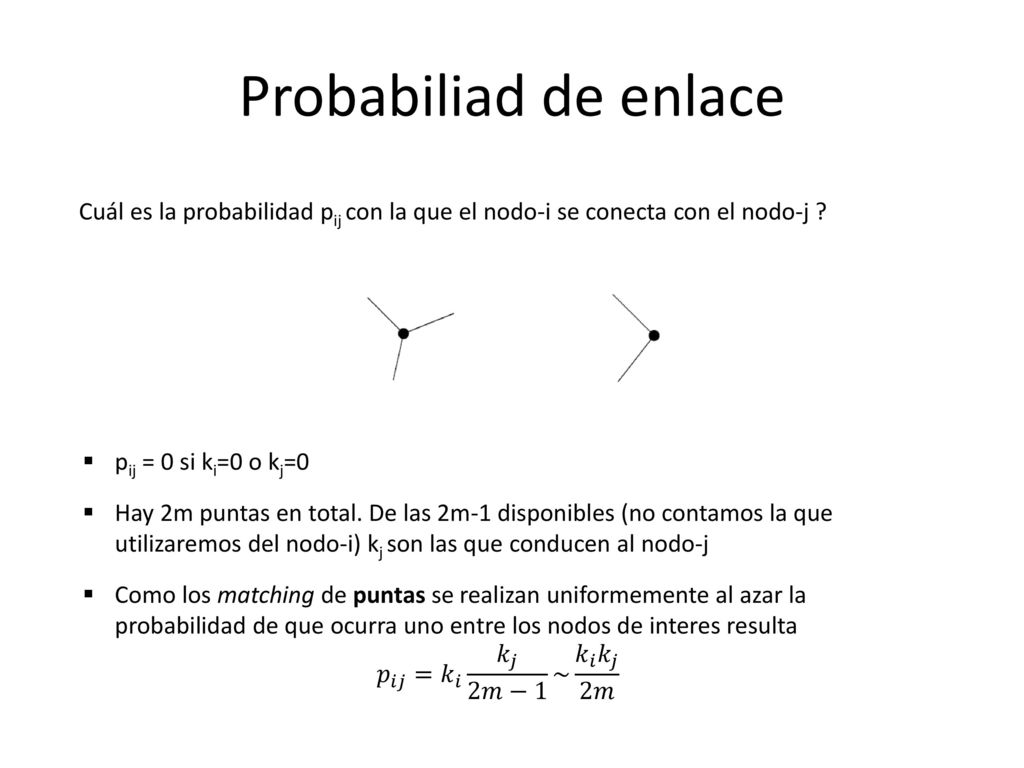 Probabiliad de enlace Cuál es la probabilidad pij con la que el nodo-i se conecta con el nodo-j pij = 0 si ki=0 o kj=0.