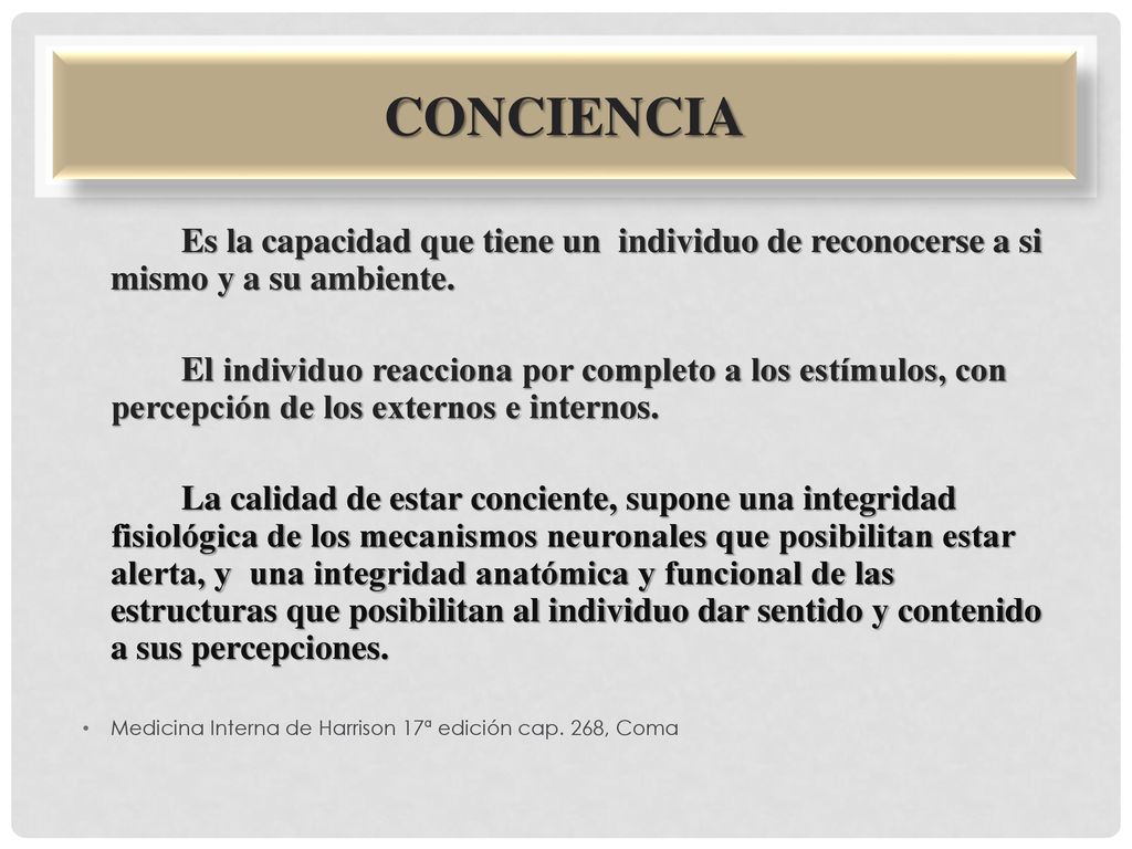 CONCIENCIA Es la capacidad que tiene un individuo de reconocerse a si mismo y a su ambiente.