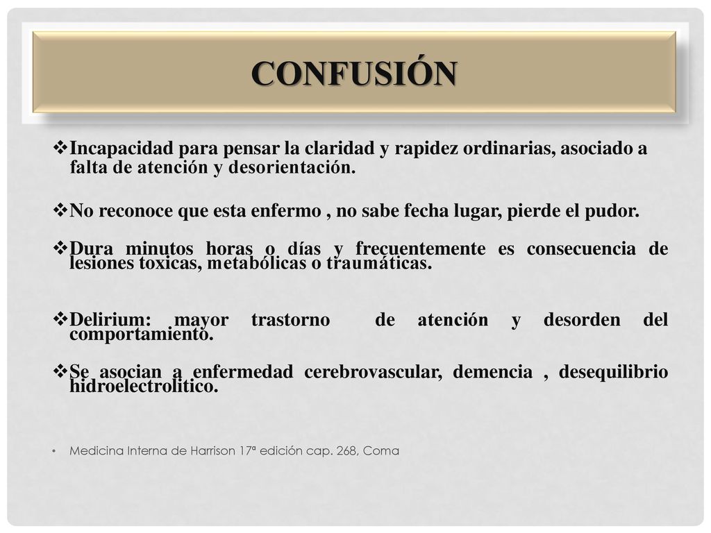 Confusión Incapacidad para pensar la claridad y rapidez ordinarias, asociado a falta de atención y desorientación.