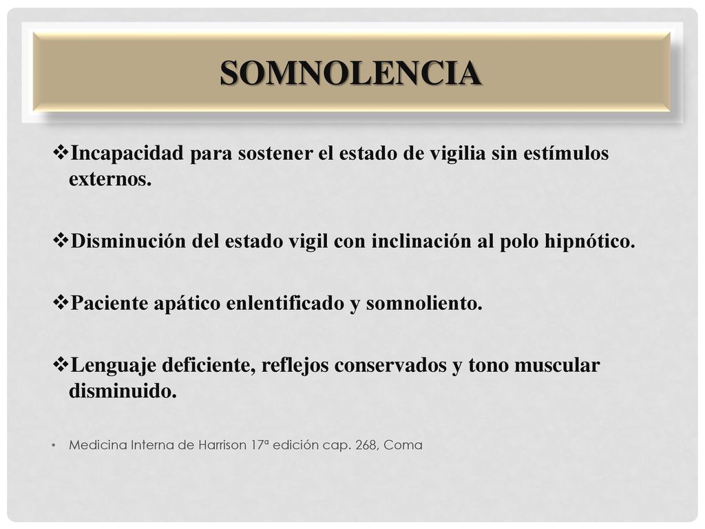 Somnolencia Incapacidad para sostener el estado de vigilia sin estímulos externos. Disminución del estado vigil con inclinación al polo hipnótico.