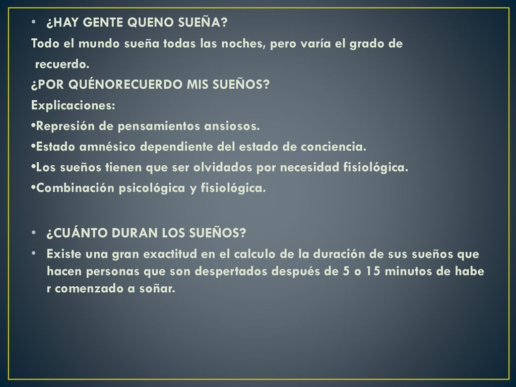 ¿HAY GENTE QUENO SUEÑA Todo el mundo sueña todas las noches, pero varía el grado de. recuerdo. ¿POR QUÉNORECUERDO MIS SUEÑOS