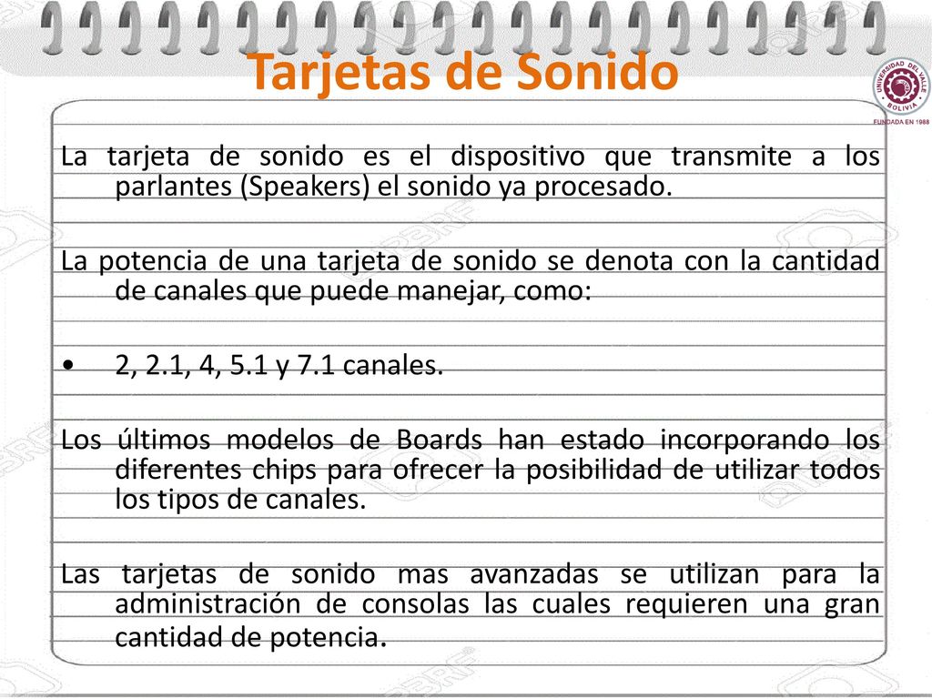 Tarjetas de Sonido La tarjeta de sonido es el dispositivo que transmite a los parlantes (Speakers) el sonido ya procesado.