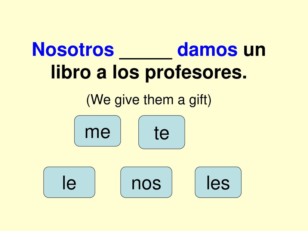 Nosotros _____ damos un libro a los profesores.