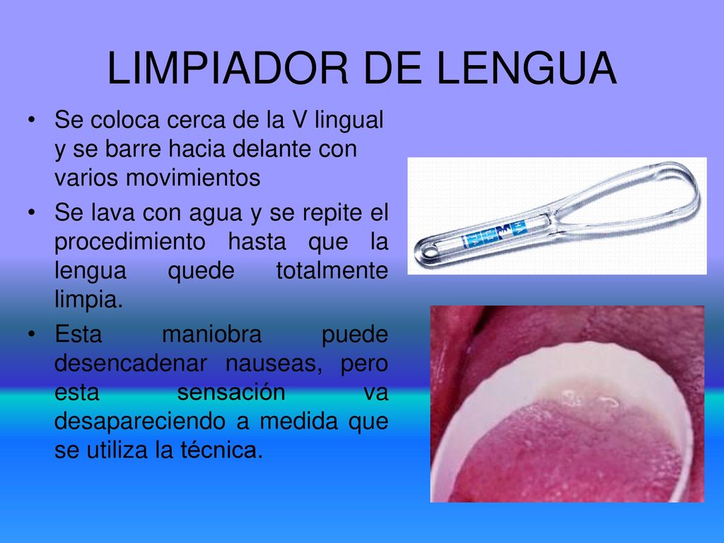LIMPIADOR DE LENGUA Se coloca cerca de la V lingual y se barre hacia delante con varios movimientos.