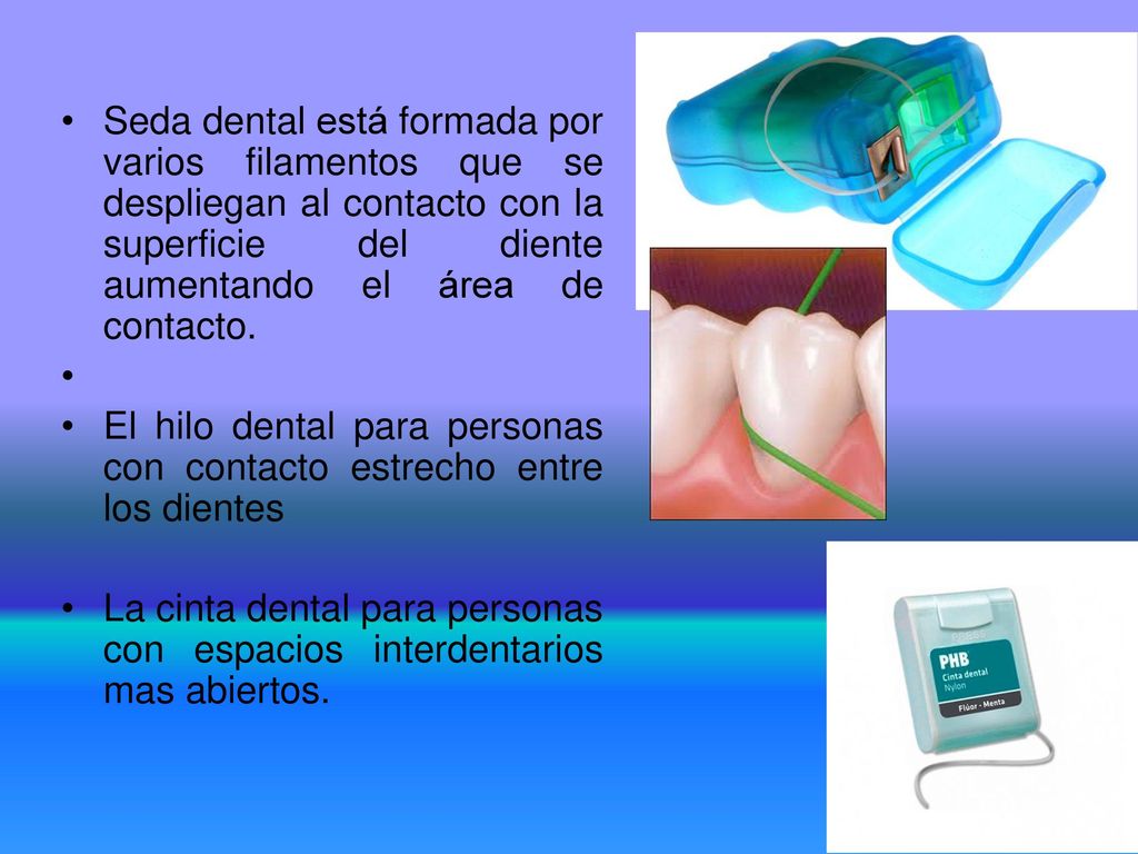 Seda dental está formada por varios filamentos que se despliegan al contacto con la superficie del diente aumentando el área de contacto.