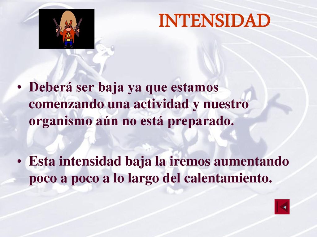 INTENSIDAD Deberá ser baja ya que estamos comenzando una actividad y nuestro organismo aún no está preparado.