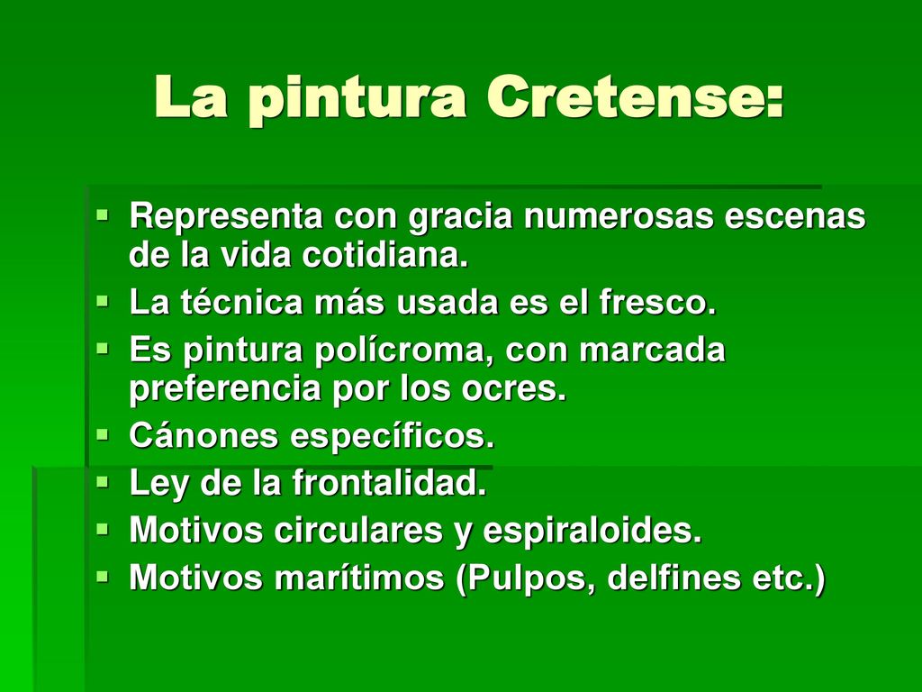 La pintura Cretense: Representa con gracia numerosas escenas de la vida cotidiana. La técnica más usada es el fresco.