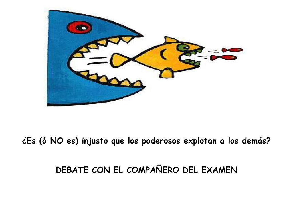 ¿Es (ó NO es) injusto que los poderosos explotan a los demás