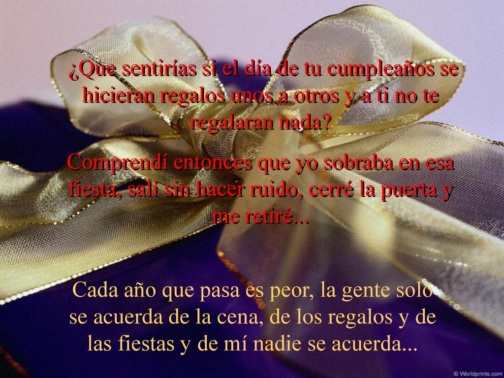 ¿Que sentirías si el día de tu cumpleaños se hicieran regalos unos a otros y a ti no te regalaran nada
