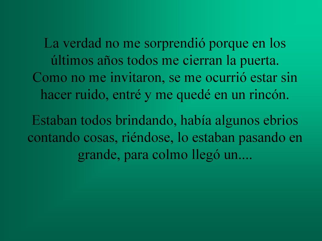 La verdad no me sorprendió porque en los últimos años todos me cierran la puerta. Como no me invitaron, se me ocurrió estar sin hacer ruido, entré y me quedé en un rincón.