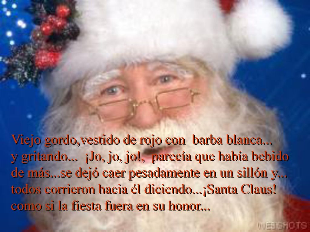 Viejo gordo,vestido de rojo con barba blanca. y gritando. ¡Jo, jo, jo