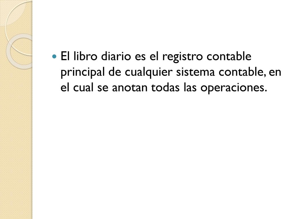 El libro diario es el registro contable principal de cualquier sistema contable, en el cual se anotan todas las operaciones.