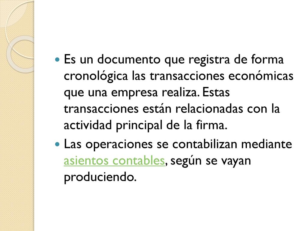 Es un documento que registra de forma cronológica las transacciones económicas que una empresa realiza. Estas transacciones están relacionadas con la actividad principal de la firma.