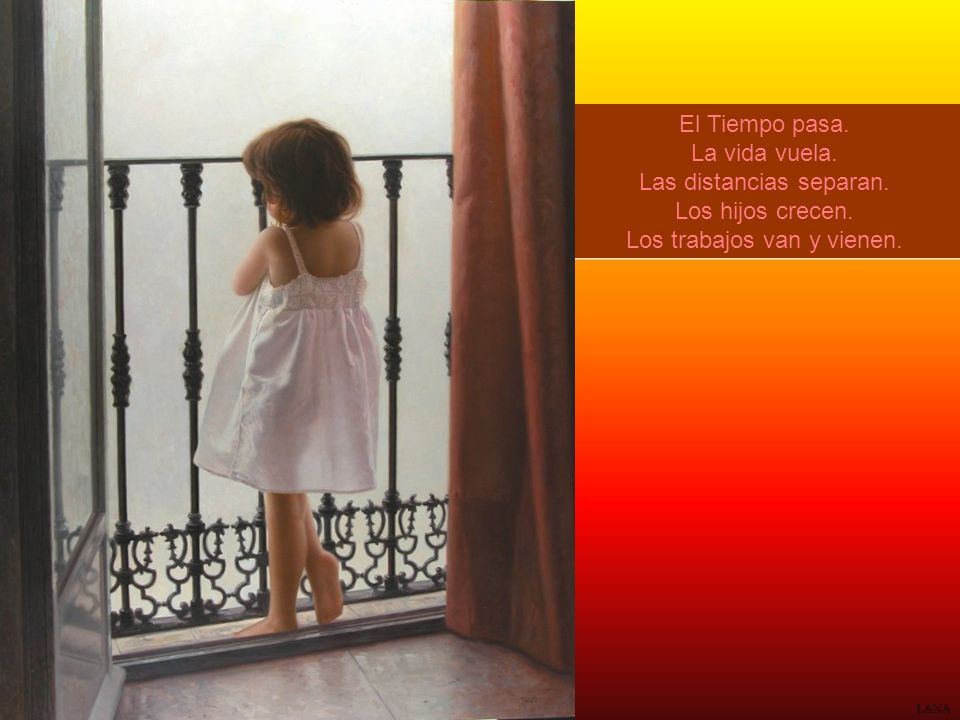 El Tiempo pasa. La vida vuela. Las distancias separan. Los hijos crecen. Los trabajos van y vienen.