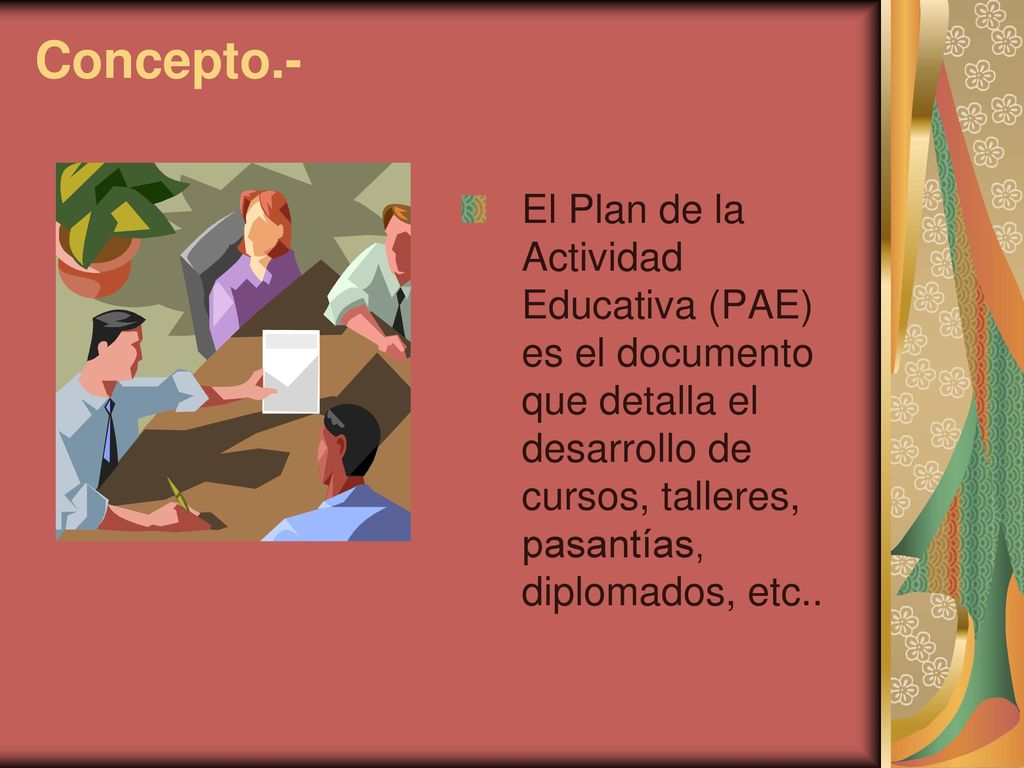 Concepto.- El Plan de la Actividad Educativa (PAE) es el documento que detalla el desarrollo de cursos, talleres, pasantías, diplomados, etc..