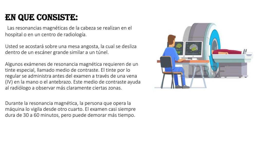 EN QUE CONSISTE: Las resonancias magnéticas de la cabeza se realizan en el hospital o en un centro de radiología.