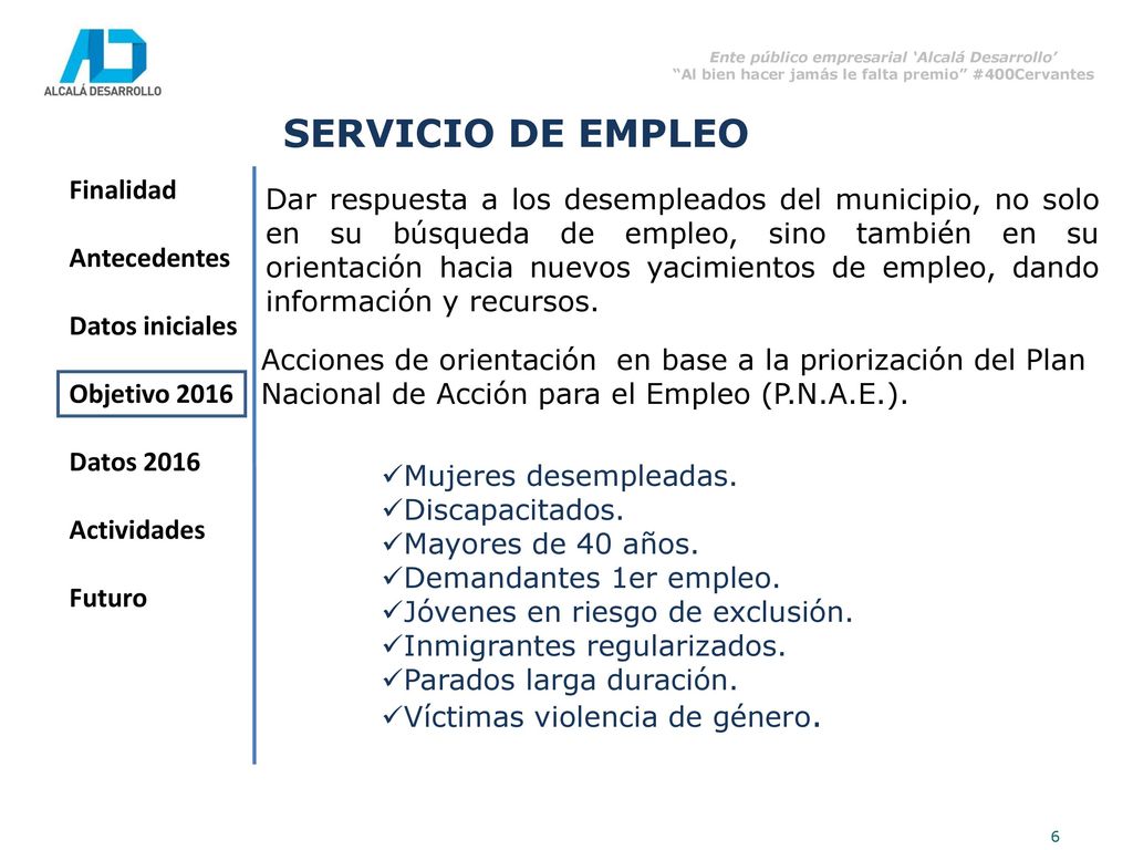 Dar respuesta a los desempleados del municipio, no solo en su búsqueda de empleo, sino también en su orientación hacia nuevos yacimientos de empleo, dando información y recursos.