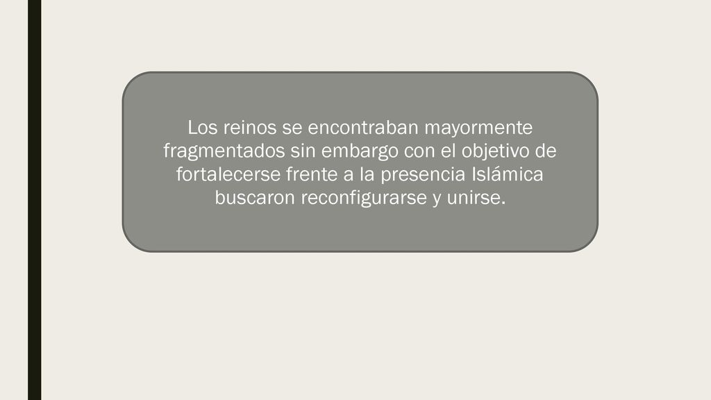Los reinos se encontraban mayormente fragmentados sin embargo con el objetivo de fortalecerse frente a la presencia Islámica buscaron reconfigurarse y unirse.