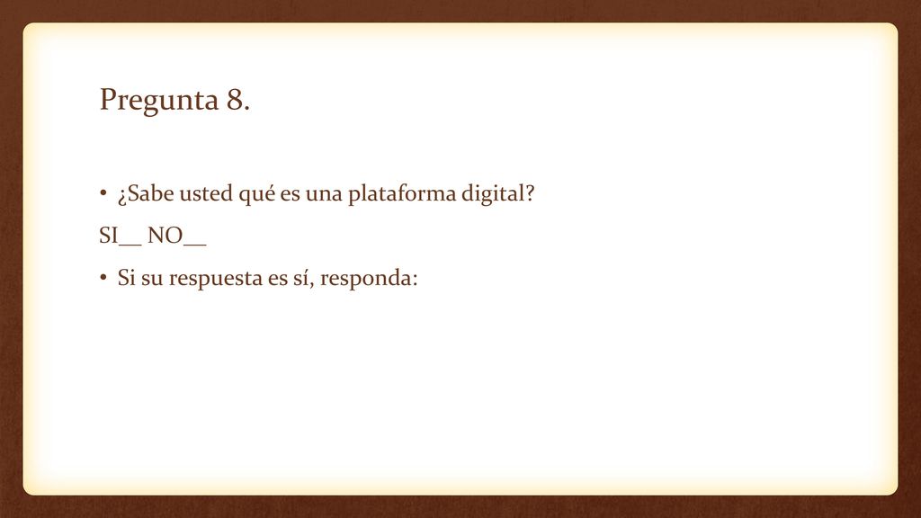Pregunta 8. ¿Sabe usted qué es una plataforma digital SI__ NO__