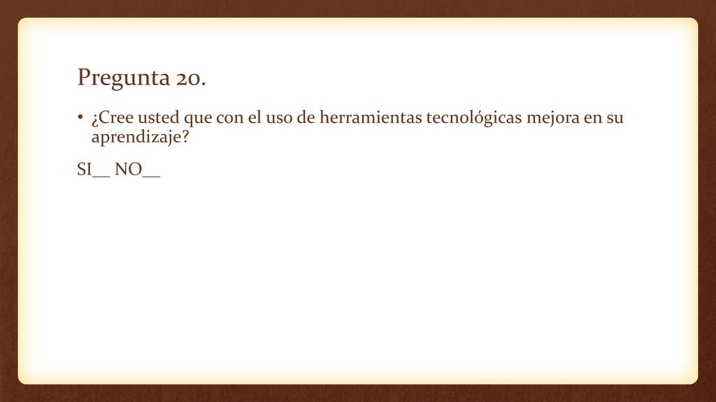 Pregunta 20. ¿Cree usted que con el uso de herramientas tecnológicas mejora en su aprendizaje.