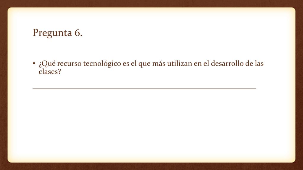 Pregunta 6. ¿Qué recurso tecnológico es el que más utilizan en el desarrollo de las clases