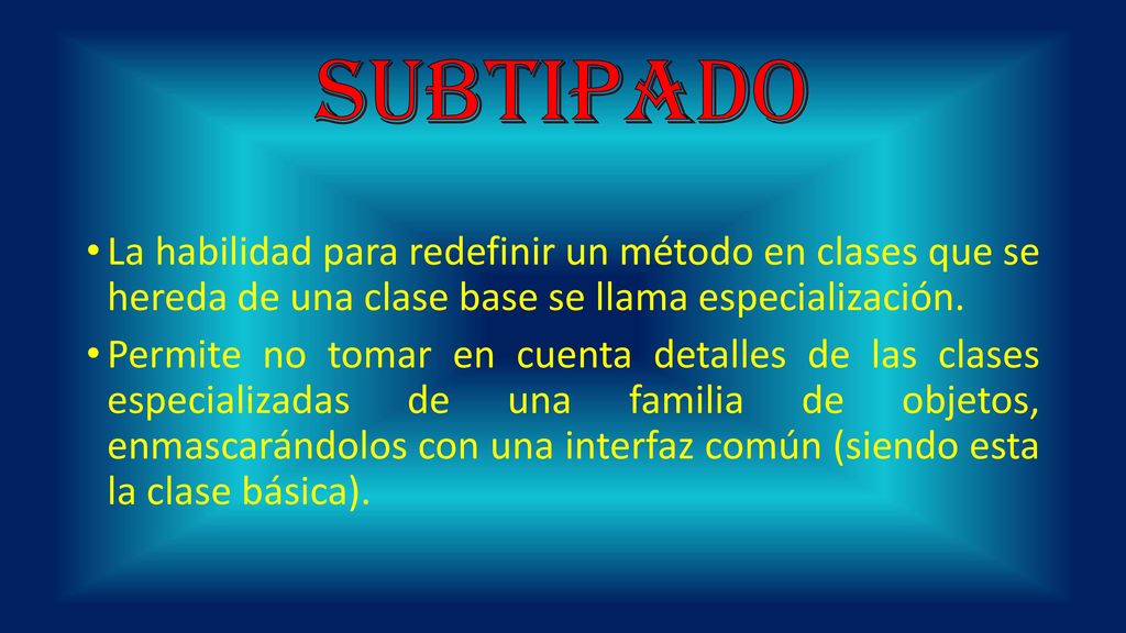 subtipado La habilidad para redefinir un método en clases que se hereda de una clase base se llama especialización.