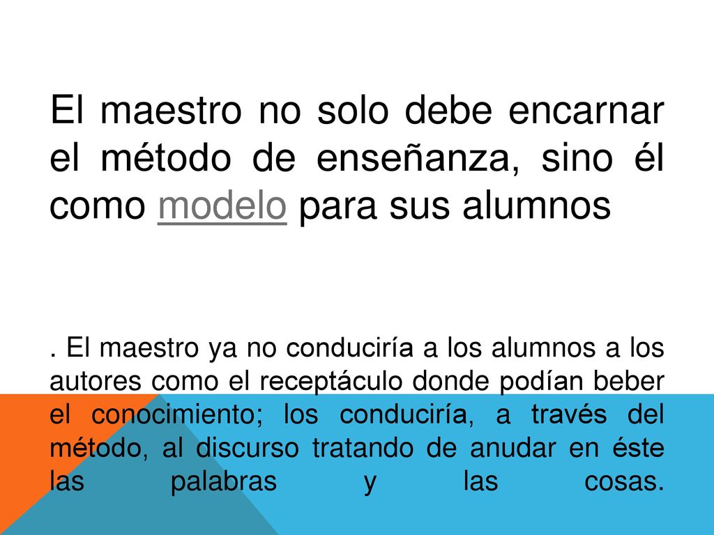El maestro no solo debe encarnar el método de enseñanza, sino él como modelo para sus alumnos.