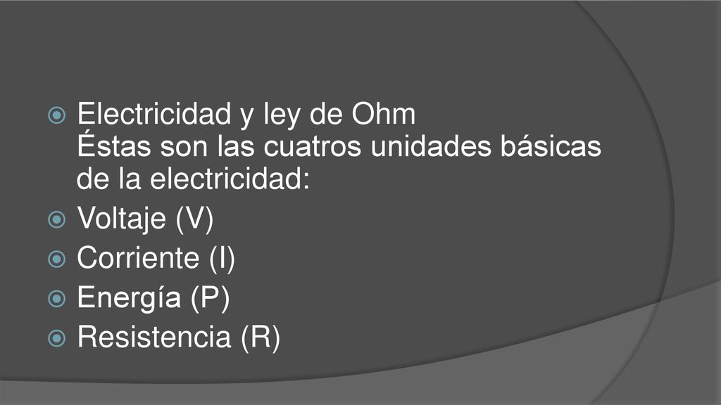 Electricidad y ley de Ohm Éstas son las cuatros unidades básicas de la electricidad: