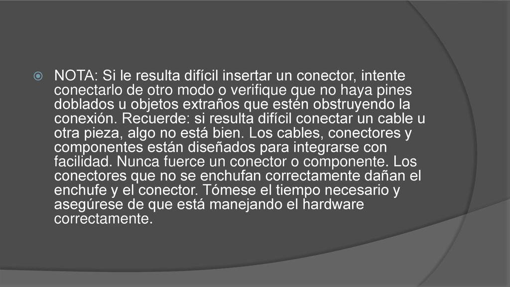 NOTA: Si le resulta difícil insertar un conector, intente conectarlo de otro modo o verifique que no haya pines doblados u objetos extraños que estén obstruyendo la conexión.