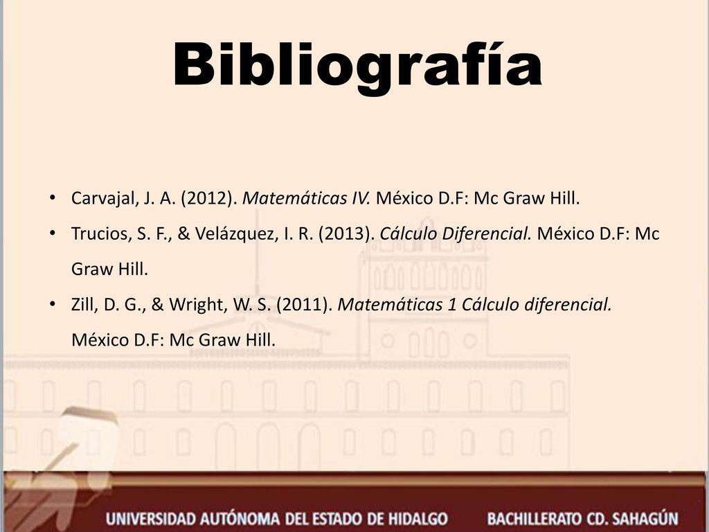 Bibliografía Carvajal, J. A. (2012). Matemáticas IV. México D.F: Mc Graw Hill.