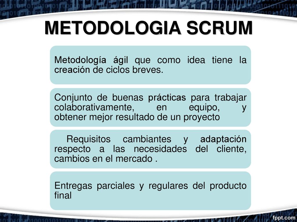 METODOLOGIA SCRUM Metodología ágil que como idea tiene la creación de ciclos breves.