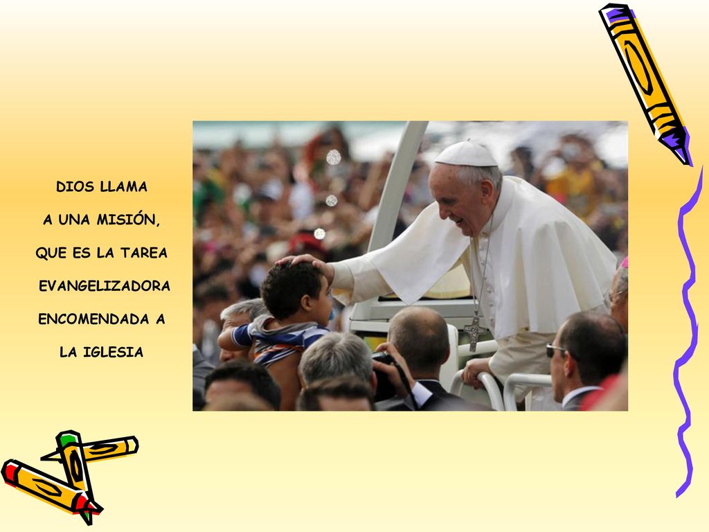 DIOS LLAMA A UNA MISIÓN, QUE ES LA TAREA EVANGELIZADORA ENCOMENDADA A LA IGLESIA