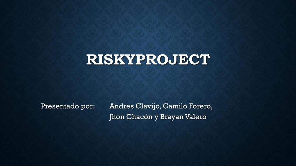 RiskyProject Presentado por: Andres Clavijo, Camilo Forero, Jhon Chacón y Brayan Valero.