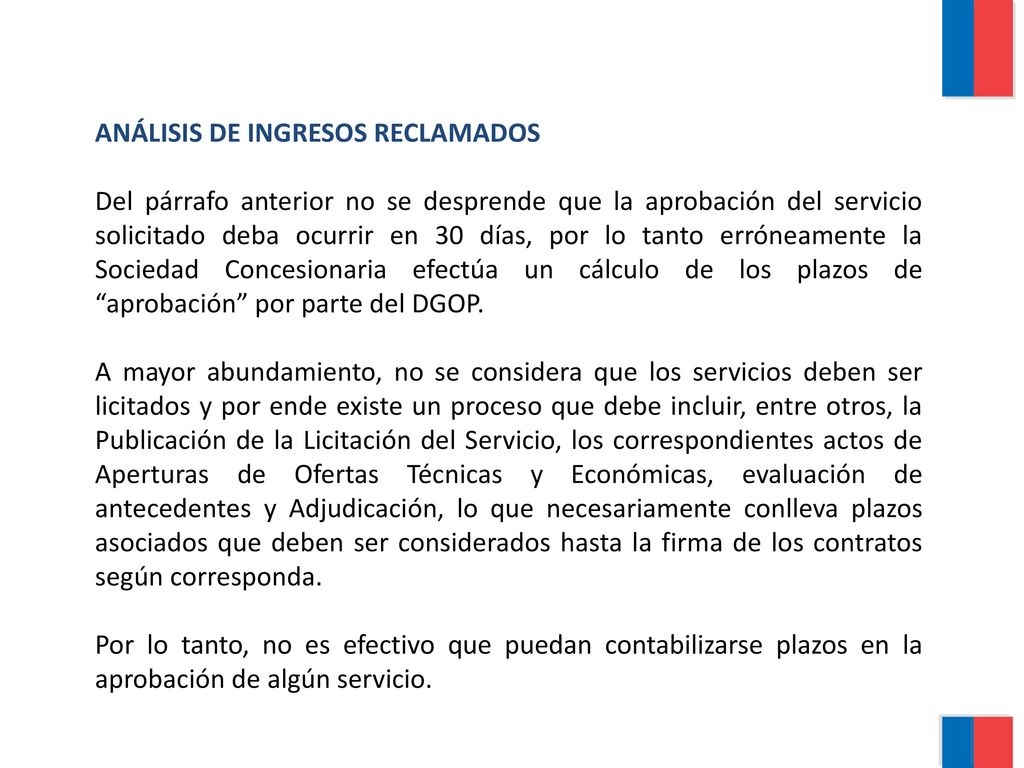 ANÁLISIS DE INGRESOS RECLAMADOS Del párrafo anterior no se desprende que la aprobación del servicio solicitado deba ocurrir en 30 días, por lo tanto erróneamente la Sociedad Concesionaria efectúa un cálculo de los plazos de aprobación por parte del DGOP.