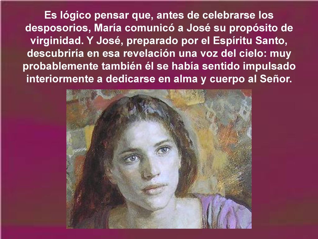 Es lógico pensar que, antes de celebrarse los desposorios, María comunicó a José su propósito de virginidad.