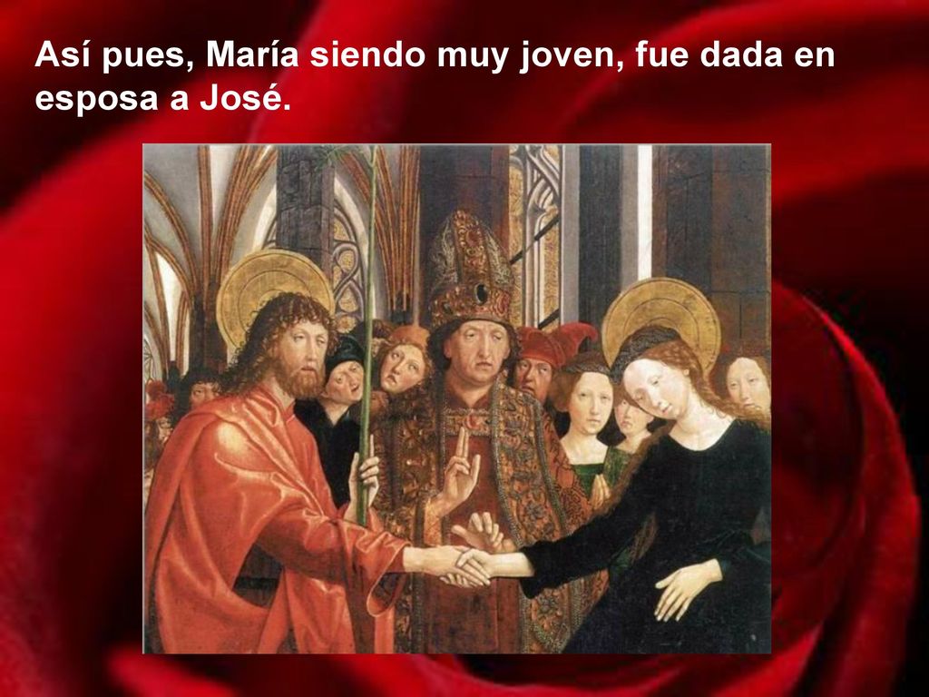 Así pues, María siendo muy joven, fue dada en esposa a José.