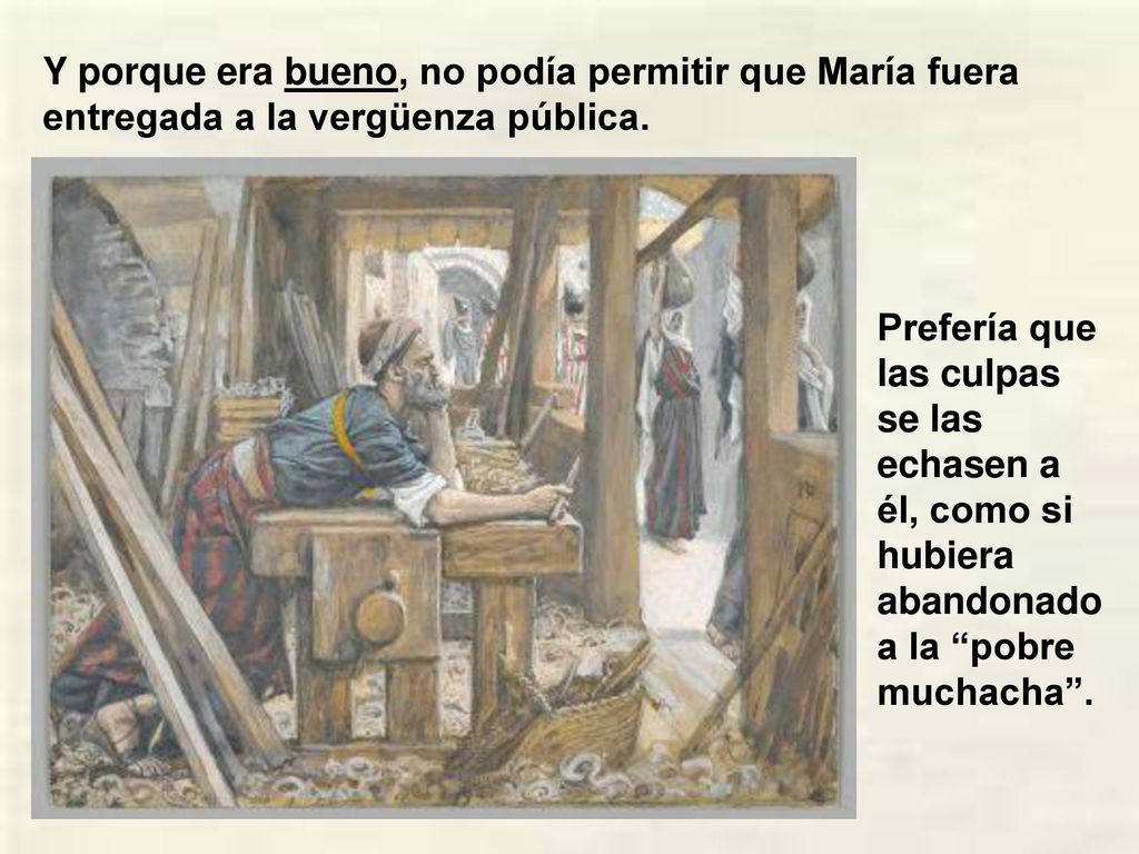 Y porque era bueno, no podía permitir que María fuera entregada a la vergüenza pública.