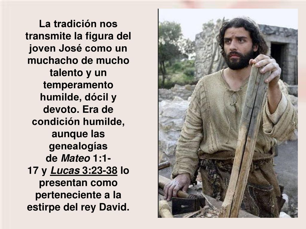 La tradición nos transmite la figura del joven José como un muchacho de mucho talento y un temperamento humilde, dócil y devoto.